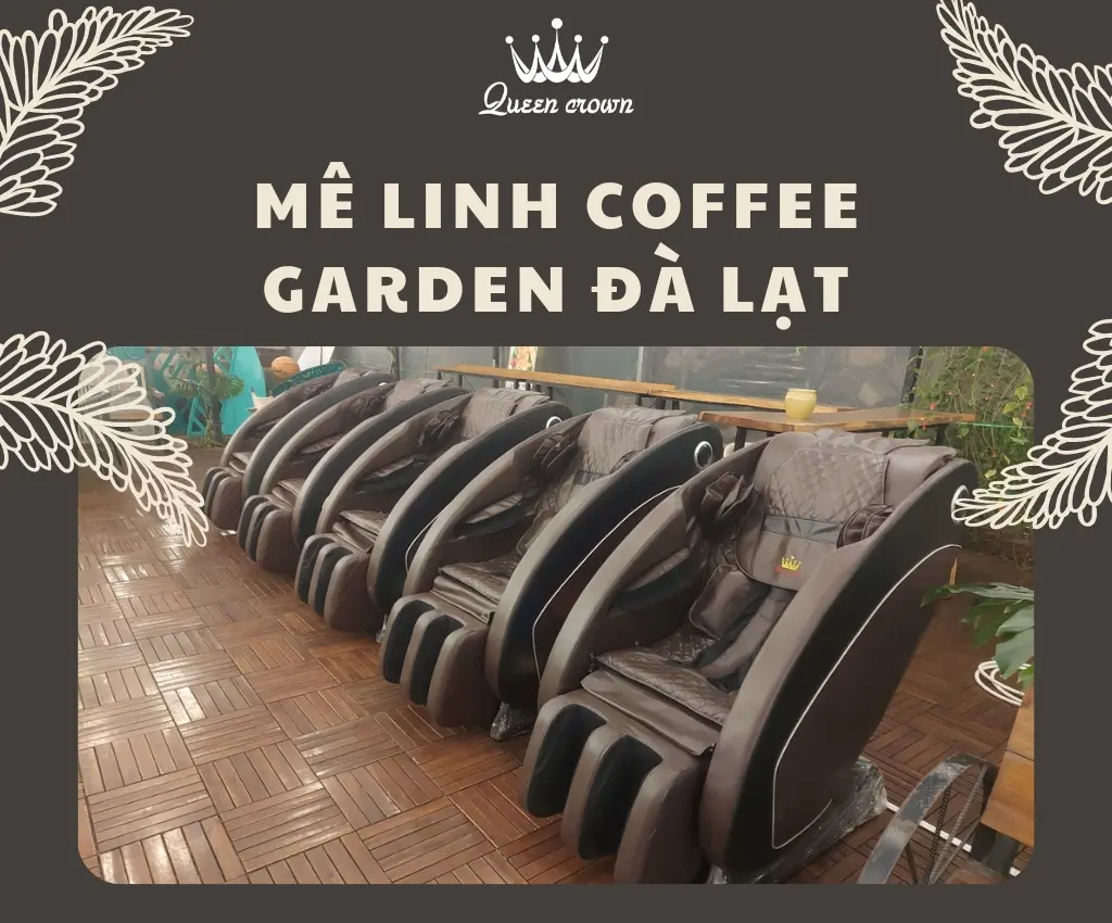 Mê Linh Coffee Garden Đà Lạt điểm du lịch “hot” nhất Đà Lạt chọn ghế massage Queen Crown QC KD7 để tăng trải nghiệm du khách
