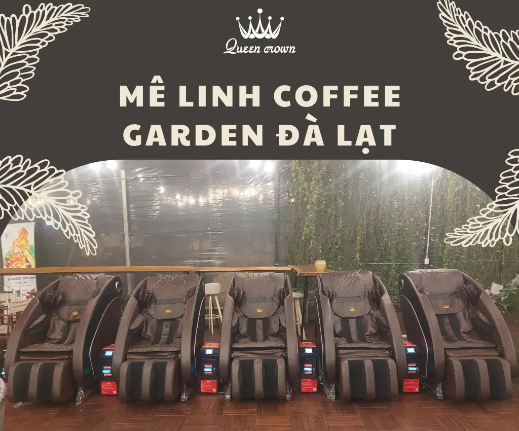 Mê Linh Coffee Garden Đà Lạt điểm du lịch “hot” nhất Đà Lạt chọn ghế massage Queen Crown QC KD7 để tăng trải nghiệm du khách